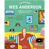 The Worlds of Wes Anderson The Influences and Inspiration Behind the Iconic Films,9780711282162 The Worlds of Wes Anderson The Influences and Inspiration Behind the Iconic Films,9780711282162