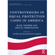 Controversies in Equal Protection Cases in America: Race, Gender and Sexual Orientation,9781138732179 Controversies in Equal Protection Cases in America: Race, Gender and Sexual Orientation,9781138732179