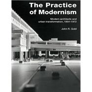 The Practice of Modernism: Modern Architects and Urban Transformation, 19541972,9780203962183 The Practice of Modernism: Modern Architects and Urban Transformation, 19541972,9780203962183