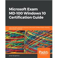 Microsoft Exam MD-100 Windows 10 Certification Guide,9781838822187 Microsoft Exam MD-100 Windows 10 Certification Guide,9781838822187