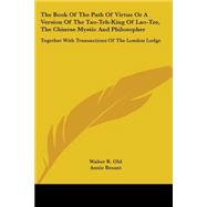 The Book of the Path of Virtue or a Version of the Tao-teh-king of Lao-tze, the Chinese Mystic and Philosopher: Together With Transactions of the London Lodge,9781428612198 The Book of the Path of Virtue or a Version of the Tao-teh-king of Lao-tze, the Chinese Mystic and Philosopher: Together With Transactions of the London Lodge,9781428612198