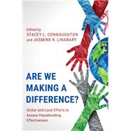 Are We Making a Difference? Global and Local Efforts to Assess Peacebuilding Effectiveness,9781538152201 Are We Making a Difference? Global and Local Efforts to Assess Peacebuilding Effectiveness,9781538152201