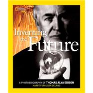 Inventing the Future A Photobiography of Thomas Alva Edison,9781426322204 Inventing the Future A Photobiography of Thomas Alva Edison,9781426322204