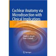 Cochlear Anatomy Via Microdissection with Clinical Implications,9783319712215 Cochlear Anatomy Via Microdissection with Clinical Implications,9783319712215