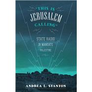 This Is Jerusalem Calling: State Radio in Mandate Palestine,9781477302231 This Is Jerusalem Calling: State Radio in Mandate Palestine,9781477302231