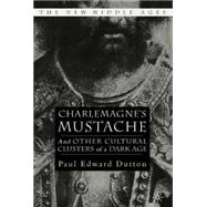 Charlemagne's Mustache And Other Cultural Clusters of a Dark Age,9781403962232 Charlemagne's Mustache And Other Cultural Clusters of a Dark Age,9781403962232