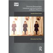 Victorian Photography, Literature, and the Invention of Modern Memory,9781000212259 Victorian Photography, Literature, and the Invention of Modern Memory,9781000212259