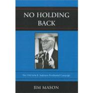 No Holding Back The 1980 John B. Anderson Presidential Campaign,9780761852261 No Holding Back The 1980 John B. Anderson Presidential Campaign,9780761852261