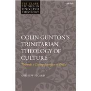 Colin Gunton’s Trinitarian Theology of Culture,9780567712295 Colin Gunton’s Trinitarian Theology of Culture,9780567712295