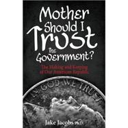 Mother, Should I Trust the Government?: The Making and Keeping of Our American Republic,9781622452316 Mother, Should I Trust the Government?: The Making and Keeping of Our American Republic,9781622452316
