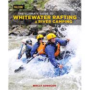 The Ultimate Guide to Whitewater Rafting and River Camping,9781493032334 The Ultimate Guide to Whitewater Rafting and River Camping,9781493032334