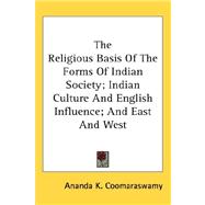 The Religious Basis of the Forms of Indian Society, Indian Culture and English Influence, and East and West,9780548122365 The Religious Basis of the Forms of Indian Society, Indian Culture and English Influence, and East and West,9780548122365