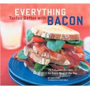 Everything Tastes Better with Bacon 70 Fabulous Recipes for Every Meal of the Day,9780811832397 Everything Tastes Better with Bacon 70 Fabulous Recipes for Every Meal of the Day,9780811832397