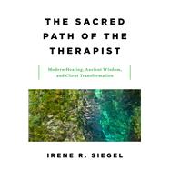 The Sacred Path of the Therapist Modern Healing, Ancient Wisdom, and Client Transformation,9780393712414 The Sacred Path of the Therapist Modern Healing, Ancient Wisdom, and Client Transformation,9780393712414