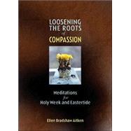 Loosening the Roots of Compassion: Meditations for Holy Week and Eastertide,9781561012442 Loosening the Roots of Compassion: Meditations for Holy Week and Eastertide,9781561012442