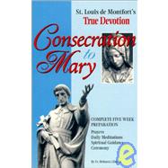 Consecration to Mary: St. Louis De Montfort's True Devotion : Complete Five-Week Preparation : Prayers, Daily Meditations, Spiritual Guidance, Ceremony,9780935952445 Consecration to Mary: St. Louis De Montfort's True Devotion : Complete Five-Week Preparation : Prayers, Daily Meditations, Spiritual Guidance, Ceremony,9780935952445