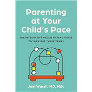 Parenting at Your Child's Pace The Integrative Pediatrician’s Guide to the First Three Years,9781454952497 Parenting at Your Child's Pace The Integrative Pediatrician’s Guide to the First Three Years,9781454952497