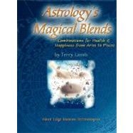 Astrology's Magical Blends: Combinations for Health and Happiness from Aries to Pisces,9780981452500 Astrology's Magical Blends: Combinations for Health and Happiness from Aries to Pisces,9780981452500
