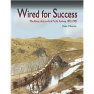 Wired for Success : The Butte, Anaconda and Pacific Railway, 1892-1985,9780874222524 Wired for Success : The Butte, Anaconda and Pacific Railway, 1892-1985,9780874222524
