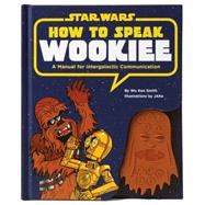 How to Speak Wookiee A Manual for Intergalactic Communication,9781452102559 How to Speak Wookiee A Manual for Intergalactic Communication,9781452102559