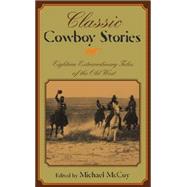 Classic Cowboy Stories : Eighteen Extraordinary Tales of the Old West,9781592282586 Classic Cowboy Stories : Eighteen Extraordinary Tales of the Old West,9781592282586