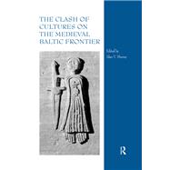 The Clash of Cultures on the Medieval Baltic Frontier,9781351892599 The Clash of Cultures on the Medieval Baltic Frontier,9781351892599