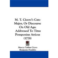 M T Cicero's Cato Major, or Discourse on Old Age : Addressed to Titus Pomponius Atticus (1778),9781104202606 M T Cicero's Cato Major, or Discourse on Old Age : Addressed to Titus Pomponius Atticus (1778),9781104202606