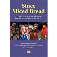 Since Sliced Bread: Common-Sense Ideas from America's Working Families,9781933392608 Since Sliced Bread: Common-Sense Ideas from America's Working Families,9781933392608