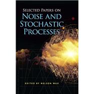 Selected Papers on Noise and Stochastic Processes,9780486602622 Selected Papers on Noise and Stochastic Processes,9780486602622