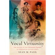 Vocal Virtuosity The Origins of the Coloratura Soprano in Nineteenth-Century Opera,9780197542644 Vocal Virtuosity The Origins of the Coloratura Soprano in Nineteenth-Century Opera,9780197542644