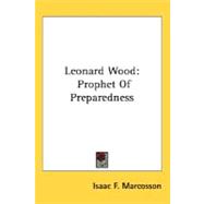 Leonard Wood : Prophet of Preparedness,9780548472644 Leonard Wood : Prophet of Preparedness,9780548472644