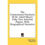 The Commonsense Psychiatry of Dr. Adolf Meyer: Fifty-two Selected Papers, With Biographical Narrative,9781436712651 The Commonsense Psychiatry of Dr. Adolf Meyer: Fifty-two Selected Papers, With Biographical Narrative,9781436712651