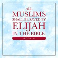 All Muslims shall be saved by Elijah in the Bible. (Book 9),9798369442661 All Muslims shall be saved by Elijah in the Bible. (Book 9),9798369442661
