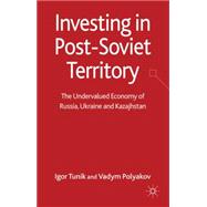 Investing in Post-soviet Territory: The Undervalued Economy of Russia, Ukraine and Kazakhstan,9780230282667 Investing in Post-soviet Territory: The Undervalued Economy of Russia, Ukraine and Kazakhstan,9780230282667