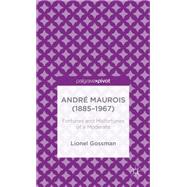 André Maurois (1885-1967) Fortunes and Misfortunes of a Moderate,9781137402691 André Maurois (1885-1967) Fortunes and Misfortunes of a Moderate,9781137402691