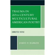 Trauma in 20th Century Multicultural American Poetry Unmuted Verse,9781498592710 Trauma in 20th Century Multicultural American Poetry Unmuted Verse,9781498592710