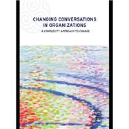 Changing Conversations in Organizations : A Complexity Approach to Change,9780203402719 Changing Conversations in Organizations : A Complexity Approach to Change,9780203402719