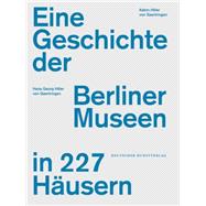 Eine Geschichte Der Berliner Museen in 227 Häusern,9783422072732 Eine Geschichte Der Berliner Museen in 227 Häusern,9783422072732