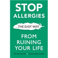 Stop Allergies from Ruining your Life . . . The Easy Way,9781841882734 Stop Allergies from Ruining your Life . . . The Easy Way,9781841882734