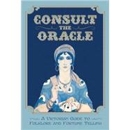 Consult the Oracle A Victorian Guide to Folklore and Fortune Telling,9781908402738 Consult the Oracle A Victorian Guide to Folklore and Fortune Telling,9781908402738