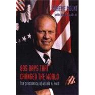 895 Days That Changed the World : The Presidency of Gerald R. Ford,9781551642741 895 Days That Changed the World : The Presidency of Gerald R. Ford,9781551642741