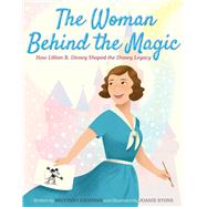 The Woman Behind the Magic How Lillian B. Disney Shaped the Disney Legacy,9781665962742 The Woman Behind the Magic How Lillian B. Disney Shaped the Disney Legacy,9781665962742