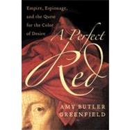 A Perfect Red: Empire, Espionage, and the Quest for the Color of Desire,9780060522759 A Perfect Red: Empire, Espionage, and the Quest for the Color of Desire,9780060522759