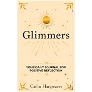 Glimmers Your Daily Journal For Positive Reflection,9780143472780 Glimmers Your Daily Journal For Positive Reflection,9780143472780