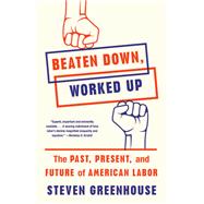 Beaten Down, Worked Up The Past, Present, and Future of American Labor,9781101872796 Beaten Down, Worked Up The Past, Present, and Future of American Labor,9781101872796