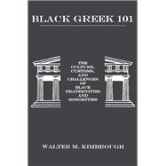 Black Greek 101 The Culture, Customs, and Challenges of Black Fraternities and Soroities,9781611472813 Black Greek 101 The Culture, Customs, and Challenges of Black Fraternities and Soroities,9781611472813