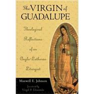 The Virgin of Guadalupe Theological Reflections of an Anglo-Lutheran Liturgist,9780742522848 The Virgin of Guadalupe Theological Reflections of an Anglo-Lutheran Liturgist,9780742522848