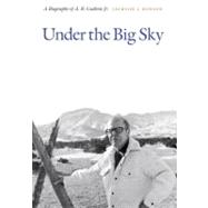 Under the Big Sky: A Biography of A. B. Guthrie Jr.,9780803222861 Under the Big Sky: A Biography of A. B. Guthrie Jr.,9780803222861