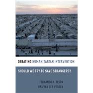 Debating Humanitarian Intervention Should We Try to Save Strangers?,9780190202903 Debating Humanitarian Intervention Should We Try to Save Strangers?,9780190202903