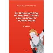 The French Invention of Menopause and the Medicalisation of Women's Ageing A History,9780192842916 The French Invention of Menopause and the Medicalisation of Women's Ageing A History,9780192842916